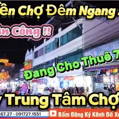 Tìm “ Đỏ Mắt ” Mới Có MỘT BĐS HAI MẶT TIỀN NGAY TRUNG TÂM CHỢ ĐÊM,MẶT TIỆN RỘNG LÊN ĐẾN 27,9m